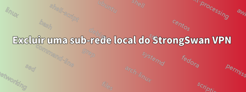 Excluir uma sub-rede local do StrongSwan VPN