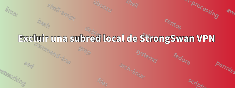 Excluir una subred local de StrongSwan VPN