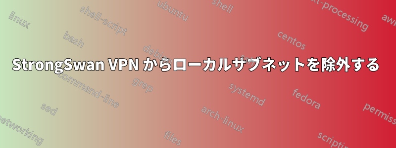 StrongSwan VPN からローカルサブネットを除外する