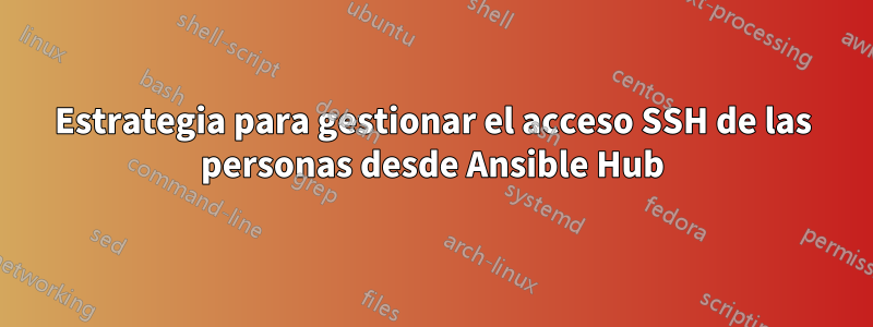 Estrategia para gestionar el acceso SSH de las personas desde Ansible Hub