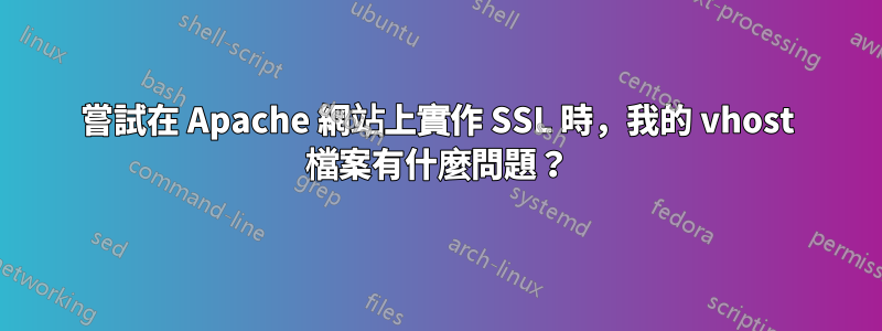 嘗試在 Apache 網站上實作 SSL 時，我的 vhost 檔案有什麼問題？
