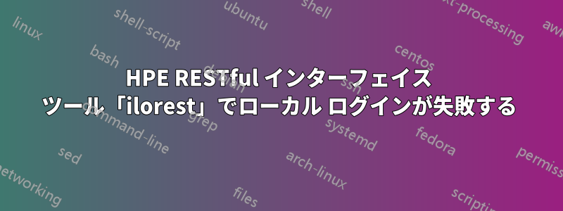 HPE RESTful インターフェイス ツール「ilorest」でローカル ログインが失敗する