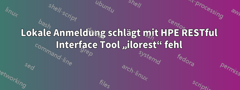 Lokale Anmeldung schlägt mit HPE RESTful Interface Tool „ilorest“ fehl