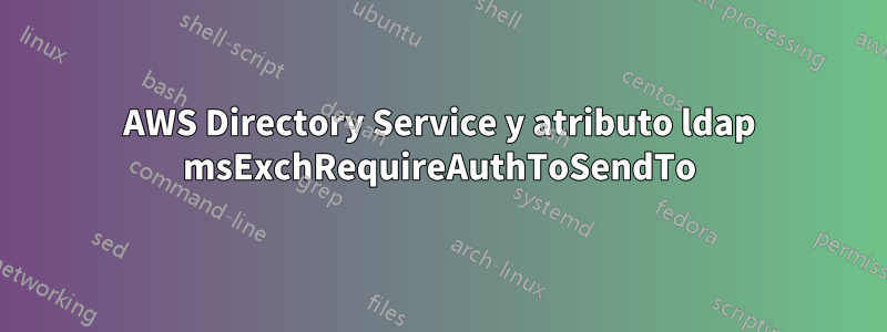 AWS Directory Service y atributo ldap msExchRequireAuthToSendTo
