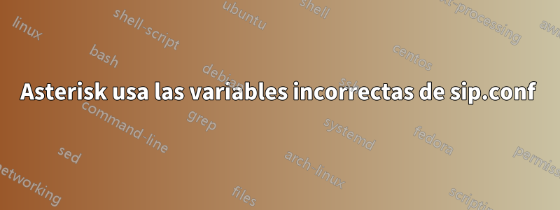 Asterisk usa las variables incorrectas de sip.conf