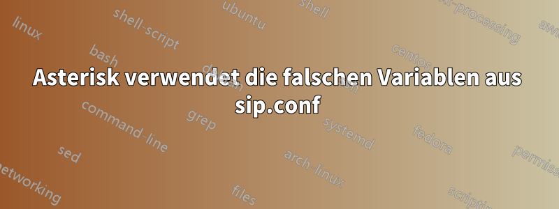 Asterisk verwendet die falschen Variablen aus sip.conf