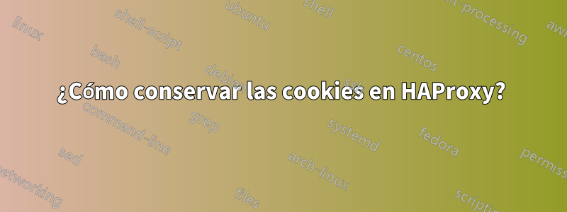 ¿Cómo conservar las cookies en HAProxy?