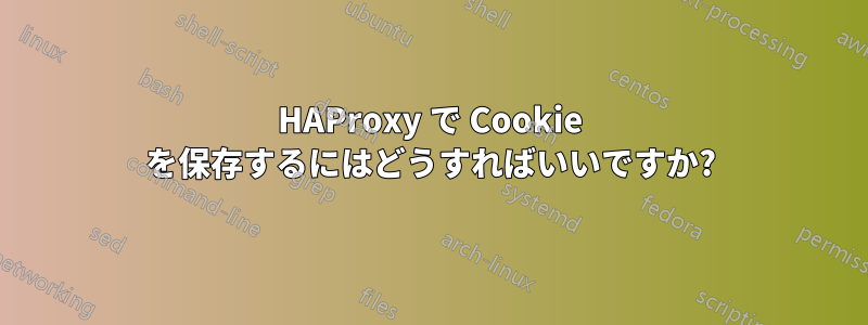 HAProxy で Cookie を保存するにはどうすればいいですか?