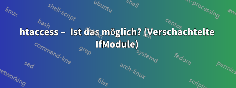 htaccess – Ist das möglich? (Verschachtelte IfModule)