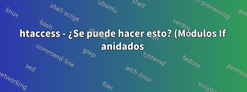 htaccess - ¿Se puede hacer esto? (Módulos If anidados)