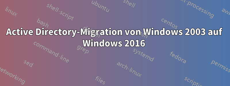 Active Directory-Migration von Windows 2003 auf Windows 2016