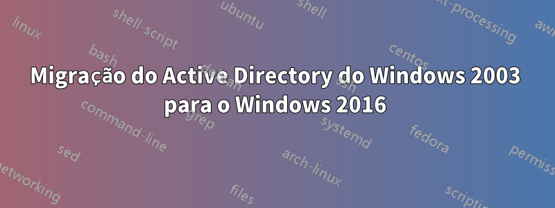 Migração do Active Directory do Windows 2003 para o Windows 2016
