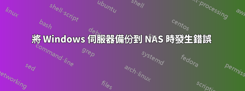 將 Windows 伺服器備份到 NAS 時發生錯誤