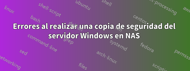 Errores al realizar una copia de seguridad del servidor Windows en NAS