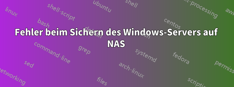 Fehler beim Sichern des Windows-Servers auf NAS