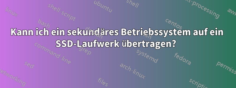 Kann ich ein sekundäres Betriebssystem auf ein SSD-Laufwerk übertragen?