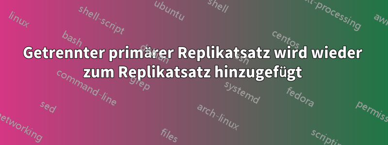 Getrennter primärer Replikatsatz wird wieder zum Replikatsatz hinzugefügt