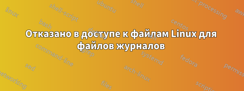 Отказано в доступе к файлам Linux для файлов журналов