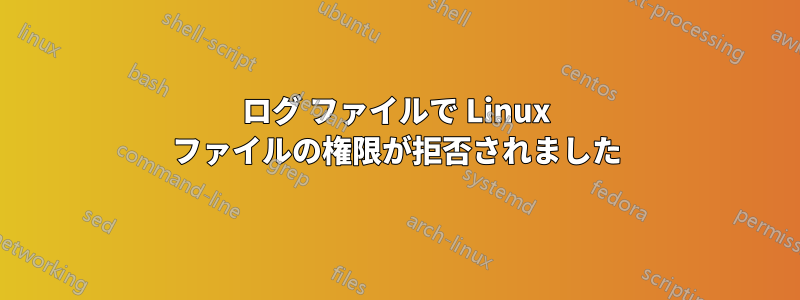 ログ ファイルで Linux ファイルの権限が拒否されました