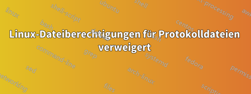 Linux-Dateiberechtigungen für Protokolldateien verweigert