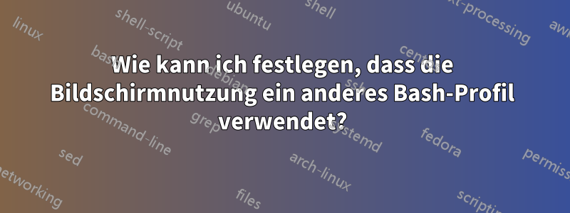 Wie kann ich festlegen, dass die Bildschirmnutzung ein anderes Bash-Profil verwendet?