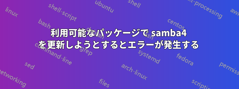 利用可能なパッケージで samba4 を更新しようとするとエラーが発生する