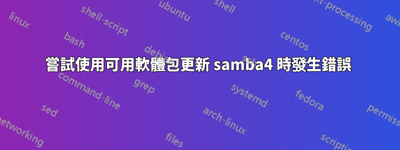 嘗試使用可用軟體包更新 samba4 時發生錯誤