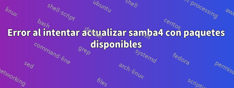 Error al intentar actualizar samba4 con paquetes disponibles
