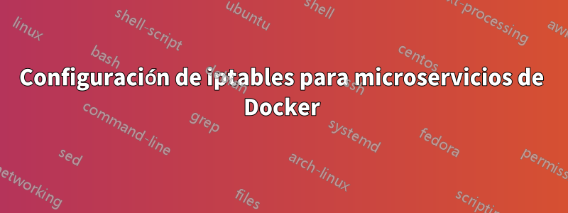 Configuración de iptables para microservicios de Docker