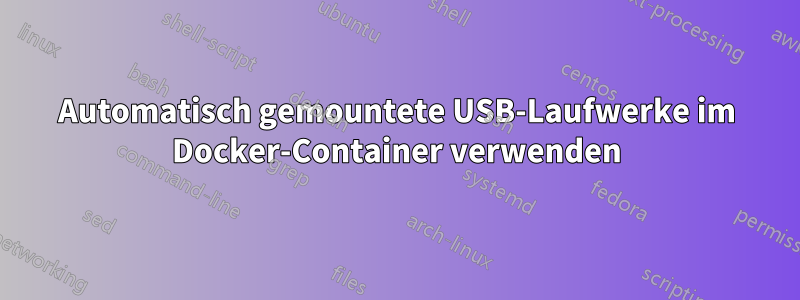 Automatisch gemountete USB-Laufwerke im Docker-Container verwenden