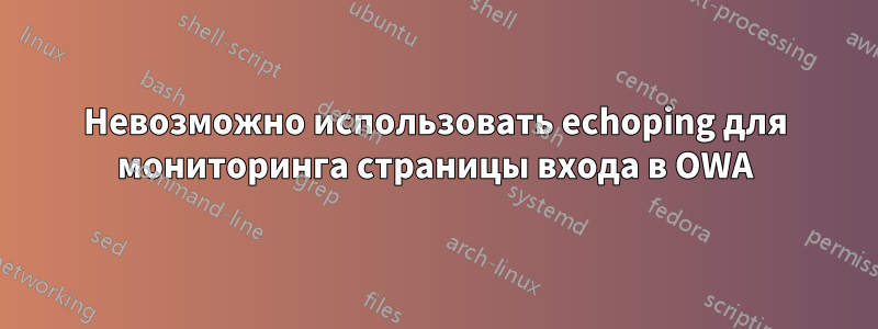 Невозможно использовать echoping для мониторинга страницы входа в OWA