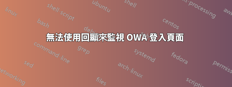 無法使用回顯來監視 OWA 登入頁面