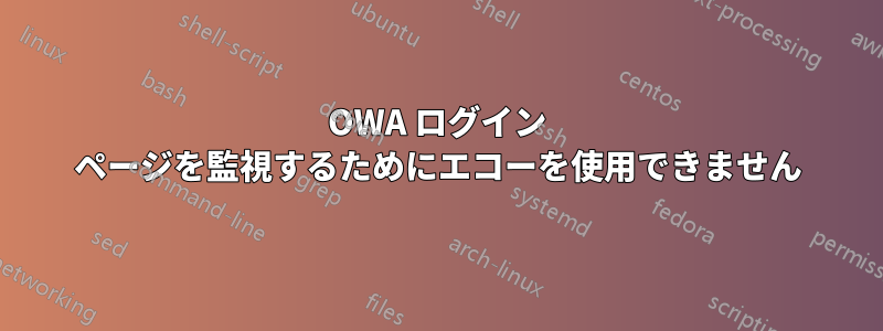 OWA ログイン ページを監視するためにエコーを使用できません