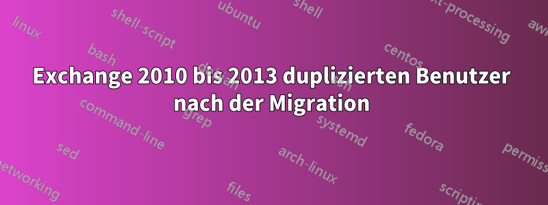 Exchange 2010 bis 2013 duplizierten Benutzer nach der Migration