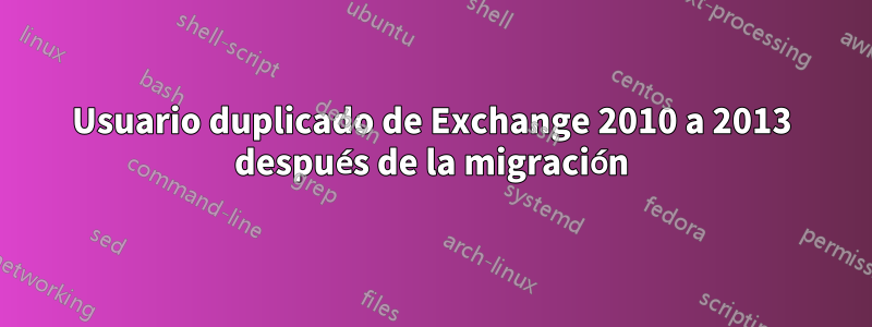 Usuario duplicado de Exchange 2010 a 2013 después de la migración