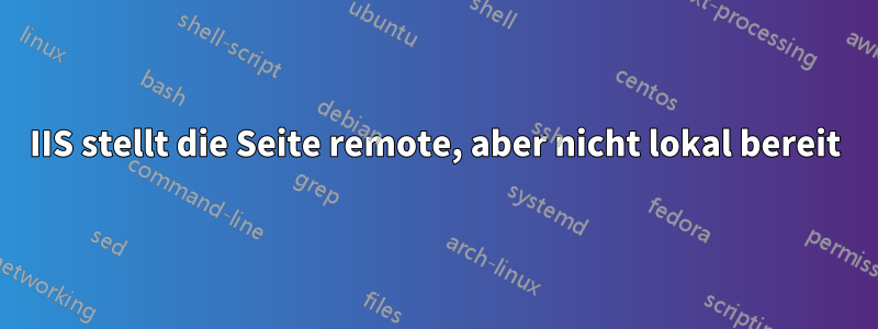 IIS stellt die Seite remote, aber nicht lokal bereit