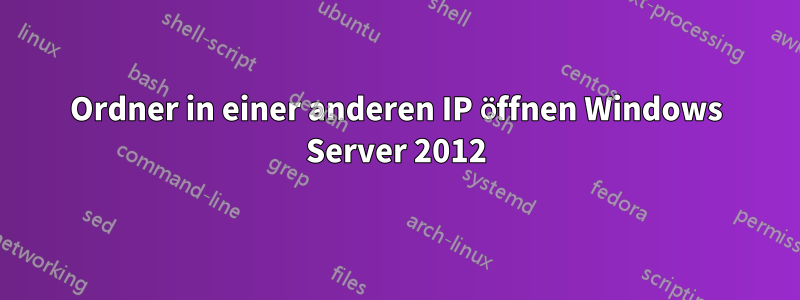 Ordner in einer anderen IP öffnen Windows Server 2012