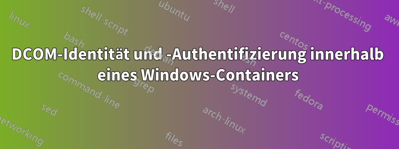 DCOM-Identität und -Authentifizierung innerhalb eines Windows-Containers