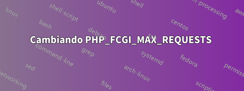 Cambiando PHP_FCGI_MAX_REQUESTS