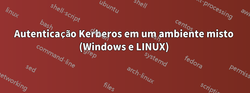 Autenticação Kerberos em um ambiente misto (Windows e LINUX)
