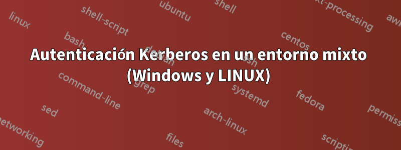 Autenticación Kerberos en un entorno mixto (Windows y LINUX)