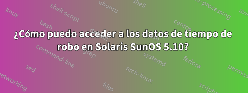 ¿Cómo puedo acceder a los datos de tiempo de robo en Solaris SunOS 5.10?