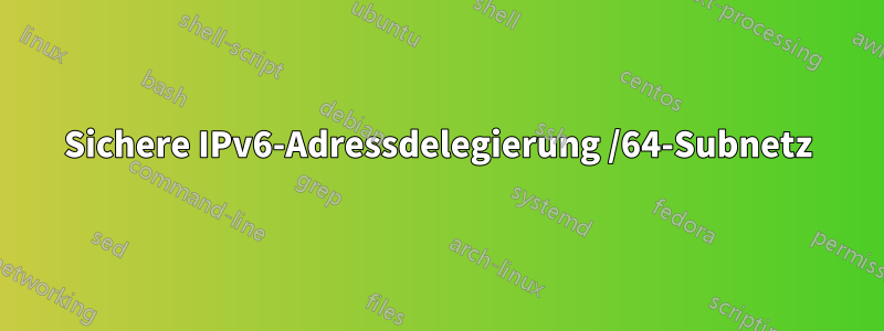 Sichere IPv6-Adressdelegierung /64-Subnetz