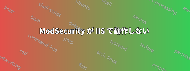 ModSecurity が IIS で動作しない