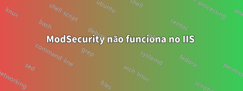 ModSecurity não funciona no IIS