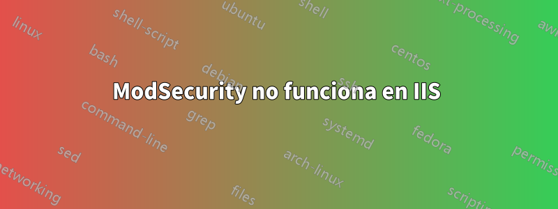 ModSecurity no funciona en IIS
