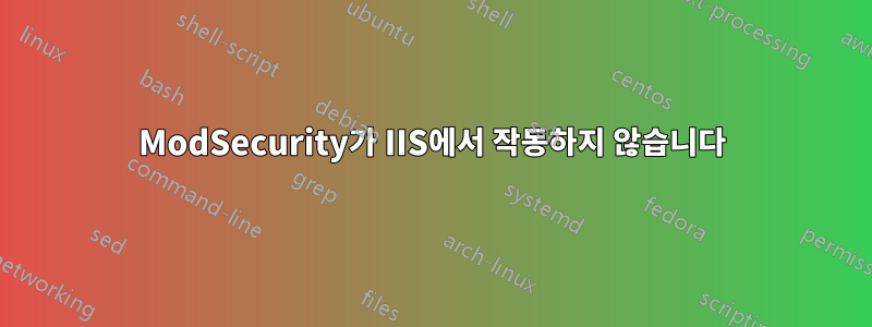 ModSecurity가 IIS에서 작동하지 않습니다