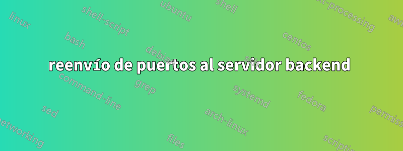 reenvío de puertos al servidor backend