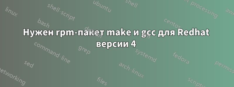 Нужен rpm-пакет make и gcc для Redhat версии 4
