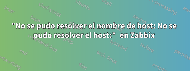 "No se pudo resolver el nombre de host: No se pudo resolver el host:" en Zabbix